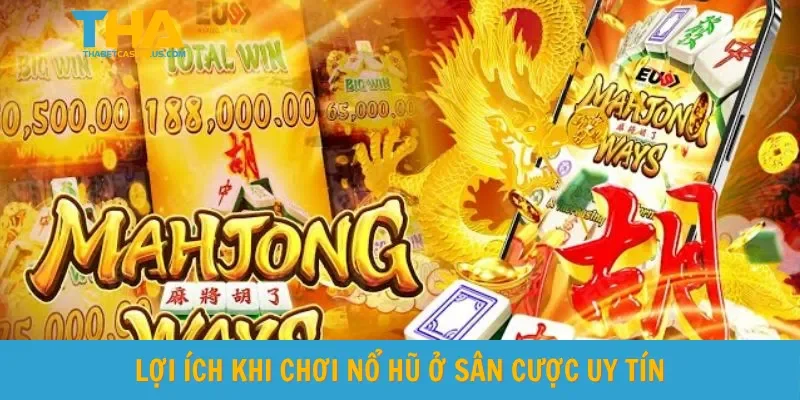 Lợi ích khi chơi nổ hũ ở sân cược uy tín